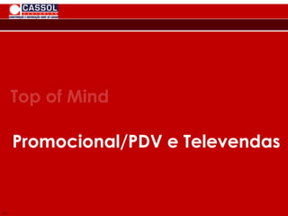 Top of Mind
Promocional/PDV e Televendas
61
 