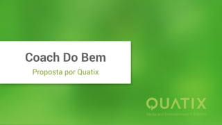 Coach Do Bem
Proposta por Quatix
 