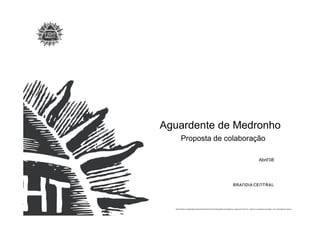 Aguardente de Medronho
         Proposta de colaboração

                                                                                                                          Abril’08




  Este desenho é propriedade intelectual da Brandia Central não podendo ser alterado ou usado para outro fim, a não ser o previamente acordado , sem autorização da mesma.
 