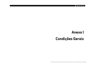 Anexo I
                       Condições Gerais




Estes conteúdos são propriedade intelectual da Brandia Central não podendo ser alterados ou usados para outro fim, a não ser o previamente acordado , sem autorização da mesma.
 
