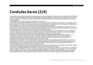 Condições Gerais (2/4)
e) Frustradas as negociações, qualquer utilização efectuada pelo Cliente da totalidade ou de parte do projecto apresentado pela BRANDIA
CENTRAL implicará a imediata facturação, por esta sociedade, da utilização efectuada e consequente remuneração por parte do Cliente.
f) Caso o Cliente aprove e adjudique o projecto apresentado pela BRANDIA CENTRAL, seguir-se-ão as fases contratuais previstas nos
números seguintes.
5. ELABORAÇÃO E DESENVOLVIMENTO FASEADO DOS PROJECTOS
a) Cada projecto apresentado pela BRANDIA CENTRAL a um Cliente será planeado e elaborado faseadamente, com a definição precisa
dos prazos para o início e para a conclusão de cada uma das fases, sendo cada uma delas objecto de orçamentação individualizada, que
será apresentada, autonomamente, ao Cliente para efeitos de adjudicação final e pagamento.
b) Para a elaboração e desenvolvimento de cada uma das fases do projecto será necessária a adjudicação, autonomizada e formal, por
parte do Cliente, nos 15 dias posteriores à apresentação, pela BRANDIA CENTRAL, do respectivo orçamento, iniciando-se o prazo para a
conclusão de cada fase no 3º dia útil posterior ao da recepção da adjudicação formal.
c) A adjudicação referida na alínea anterior será efectuada através do envio, pelo Cliente, de carta registada com aviso de recepção, e-
mail, fax ou qualquer outro documento por escrito dirigido ao domicílio da BRANDIA CENTRAL e contendo a confirmação e aceitação
expressas de todos os elementos constantes do projecto apresentado, bem como do valor orçamentado.
d) Sempre que o Cliente se atrase na aprovação e adjudicação das fases e peças apresentadas pela BRANDIA CENTRAL, ou na
aprovação de qualquer outro elemento necessário à evolução do trabalho, a BRANDIA CENTRAL não se responsabiliza pelo
incumprimento dos prazos de execução previamente definidos no calendário de acção, devendo esses prazos considerar-se
automaticamente alterados, em função do atraso havido e imputável ao Cliente.
e) Sempre que seja necessário que o Cliente proceda à entrega de material diverso ou indicação de elementos técnicos, e não o fizer
atempadamente, de acordo com o calendário de acção previamente estabelecido, a BRANDIA CENTRAL não assume qualquer tipo de
responsabilidade pelo incumprimento dos prazos de execução definidos, devendo todos os prazos aí estabelecidos considerar-se
automaticamente alterados, em função do atraso imputável ao Cliente
f) Serão considerados trabalhos extra e, como tal, orçamentados e adjudicados autonomamente, todos aqueles que não estejam previstos
nas propostas inicialmente apresentadas pela BRANDIA CENTRAL e que o Cliente venha a solicitar.
g) Sempre que a BRANDIA CENTRAL seja contratada, exclusivamente, para concepção do projecto, isto é, para proceder à investigação,
criação conceptual e definição do projecto, é ao Cliente que compete proceder à aprovação final das produções, bem como dos meios e
suportes necessários para o efeito. A responsabilidade da BRANDIA CENTRAL em relação a eventuais defeitos ou erros do projecto,
cessa imediatamente após a aprovação final e formal pelo cliente, do trabalho desenvolvido e apresentado pela BRANDIA CENTRAL.




                                                                                Estes conteúdos são propriedade intelectual da Brandia Central não podendo ser alterados ou usados para outro fim, a não ser o previamente acordado , sem autorização da mesma.
 