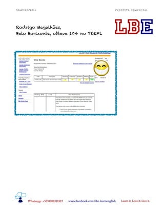 JANEIRO/2016 PROPOSTA COMERCIAL
Rodrigo Magalhães,
Belo Horizonte, obteve 104 no TOEFL
 
!9
 