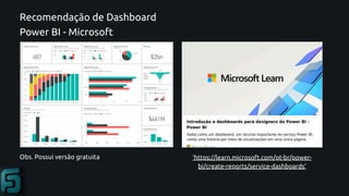 Recomendação de Dashboard
Power BI - Microsoft
‘https://learn.microsoft.com/pt-br/power-
bi/create-reports/service-dashboards’
Obs. Possui versão gratuita
 