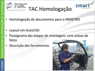 TAC Homologação Homologação de documentos para o INMETRO Layout em AutoCAD Fluxograma das etapas de montagem, com anexo de fotos Descrição das ferramentas 