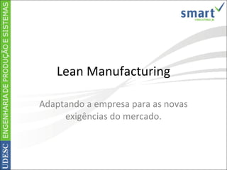 Lean Manufacturing Adaptando a empresa para as novas exig ências do mercado. 