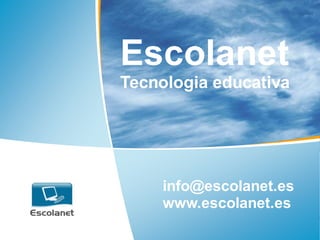 Escolanet
    Tecnologia educativa




         info@escolanet.es
         www.escolanet.es
1
 