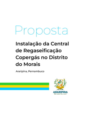 Proposta
Instalação da Central
de Regaseiﬁcação
Copergás no Distrito
do Morais
Araripina, Pernambuco
 