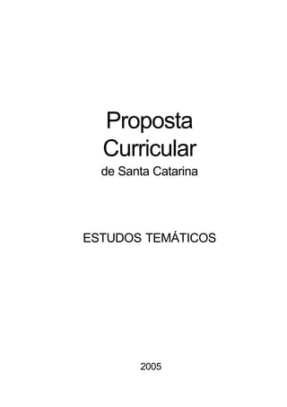 Proposta
  Curricular
  de Santa Catarina




ESTUDOS TEMÁTICOS




        2005
 