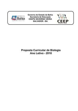 Governo do Estado da Bahia
       Secretaria de Educação
      CEEPG SEVERINO VIEIRA
          SALVADOR - BA




Proposta Curricular de Biologia
      Ano Letivo - 2010
 