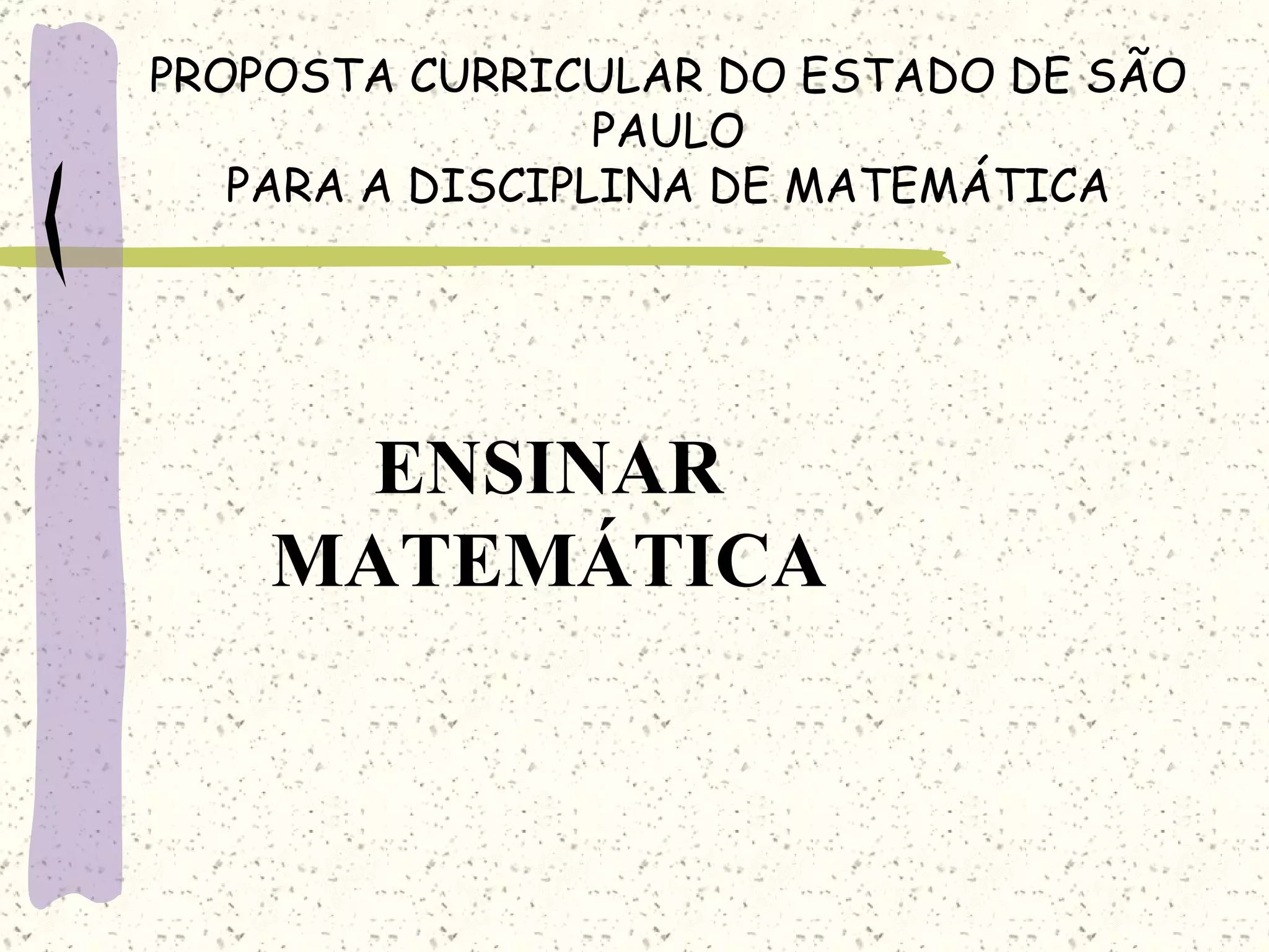 PROPOSTA CURRICULAR DO ESTADO DE SÃO PAULO PARA A DISCIPLINA DE MATEMÁTICA ENSINAR MATEMÁTICA 