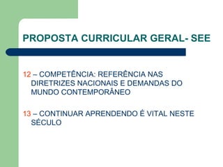 PROPOSTA CURRICULAR GERAL- SEE 12  – COMPETÊNCIA: REFERÊNCIA NAS DIRETRIZES NACIONAIS E DEMANDAS DO MUNDO CONTEMPORÂNEO 13  – CONTINUAR APRENDENDO É VITAL NESTE SÉCULO 