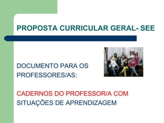 PROPOSTA CURRICULAR GERAL- SEE DOCUMENTO PARA OS  PROFESSORES/AS: CADERNOS DO PROFESSOR/A COM SITUAÇÕES DE APRENDIZAGEM 