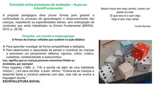 Transição entre processos de avaliação – Rupturas:
Infantil/Fundamental
A proposta pedagógica deve prover formas para gara...