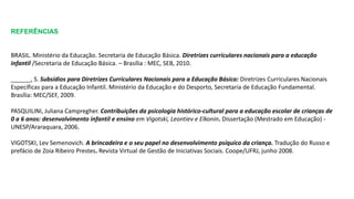 REFERÊNCIAS
BRASIL. Ministério da Educação. Secretaria de Educação Básica. Diretrizes curriculares nacionais para a educaç...