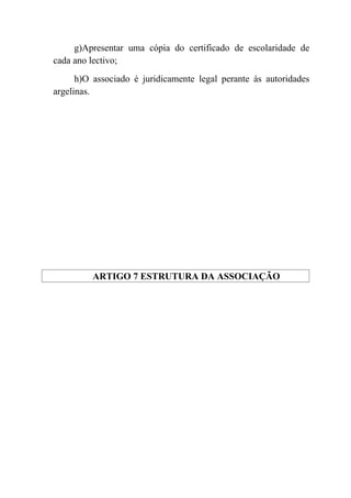 g)Apresentar uma cópia do certificado de escolaridade de
cada ano lectivo;
      h)O associado é juridicamente legal perante às autoridades
argelinas.




         ARTIGO 7 ESTRUTURA DA ASSOCIAÇÃO
 