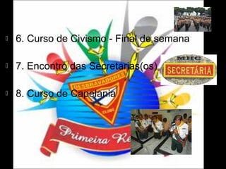 

6. Curso de Civismo - Final de semana



7. Encontro das Secretarias(os)



8. Curso de Capelania

 