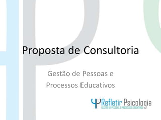 Proposta de Consultoria
    Gestão de Pessoas e
    Processos Educativos
 