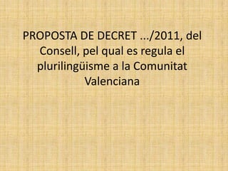 PROPOSTA DE DECRET .../2011, del Consell, pel qual es regula el plurilingüisme a la Comunitat Valenciana 
