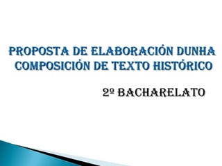 Proposta de elaboración dunha  composición de texto histórico 2º bacharelato 