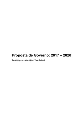 Proposta de Governo: 2017 – 2020
Candidato a prefeito: Kiko – Vice: Gabriel
 
