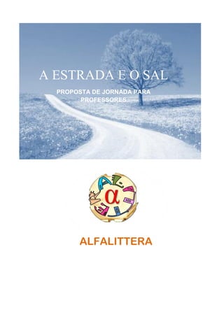 A ESTRADA E O SAL
  PROPOSTA DE JORNADA PARA
        PROFESSORES




       ALFALITTERA
 