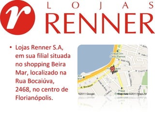 Lojas Renner S.A, em sua filial situada no shopping Beira Mar, localizado na Rua Bocaiúva, 2468, no centro de Florianópolis. 