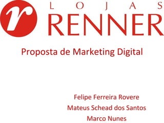 Proposta de Marketing Digital Felipe Ferreira Rovere Mateus Schead dos Santos Marco Nunes 