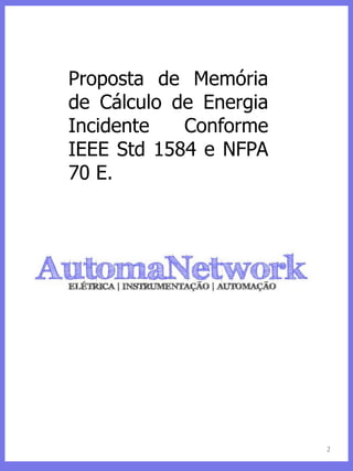 Proposta de Memória
de Cálculo de Energia
Incidente Conforme
IEEE Std 1584 e NFPA
70 E.
2
 