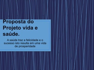 A saúde traz a felicidade e o
sucesso isto resulta em uma vida
de prosperidade
 