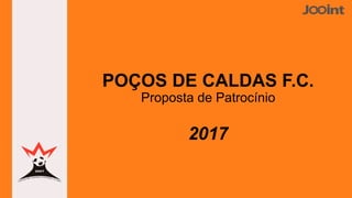 POÇOS DE CALDAS F.C.
Proposta de Patrocínio
2017
 