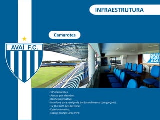 INFRAESTRUTURA 
Camarotes 
- 125 Camarotes 
- Acesso por elevador; 
- Banheiro privativo; 
- Interfone para serviço de bar (atendimento com garçom); 
- TV LCD com pay-per-view; 
- Estacionamento; 
- Espaço lounge (área VIP); 
 