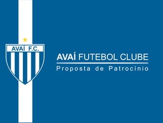 AVAÍ FUTEBOL CLUBE 
P r o p o s t a d e P a t r o c í n i o 
 