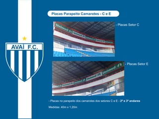 Placas Parapeito Camarotes - C e E 
- Placas Setor C 
- Placas Setor E 
- Placas no parapeito dos camarotes dos setores C e E - 2º e 3º andares 
Medidas: 40m x 1,20m 
 