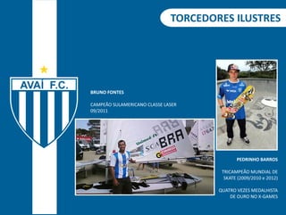 TORCEDORES ILUSTRES 
PEDRINHO BARROS 
TRICAMPEÃO MUNDIAL DE 
SKATE (2009/2010 e 2012) 
QUATRO VEZES MEDALHISTA 
DE OURO NO X-GAMES 
BRUNO FONTES 
CAMPEÃO SULAMERICANO CLASSE LASER 
09/2011 
 