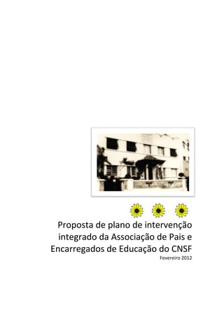 Proposta de plano de intervenção
  integrado da Associação de Pais e
Encarregados de Educação do CNSF
                           Fevereiro 2012
 