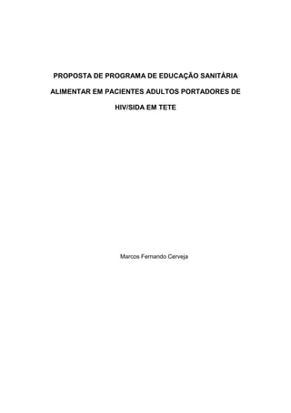 PROPOSTA DE PROGRAMA DE EDUCAÇÃO SANITÁRIA
ALIMENTAR EM PACIENTES ADULTOS PORTADORES DE
HIV/SIDA EM TETE
Marcos Fernando Cerveja
 