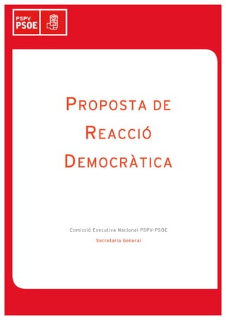 Comissió Executiva Nacional PSPV-PSOE
Secretaria General
PROPOSTA DE
REACCIÓ
DEMOCRÀTICA
Abril, 2013
 