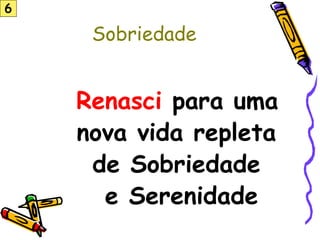 Sobriedade
Renasci para uma
nova vida repleta
de Sobriedade
e Serenidade
6
 