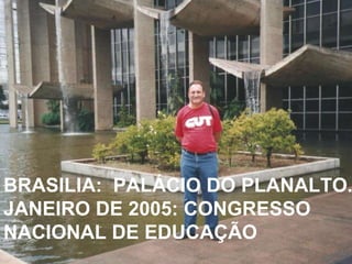 BRASILIA:  PALÁCIO DO PLANALTO. JANEIRO DE 2005: CONGRESSO NACIONAL DE EDUCAÇÃO 