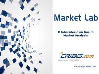 Marketing CRIBIS D&B
Il laboratorio on line di
Market Analysis
 