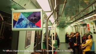 EletromidiaLinha4Amarela
TV Minuto: Digital Interno de Trem – Linhas: 1 – Azul, 2 – Verde e 3 - Vermelha
EletromidiaMetrôSP
 