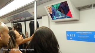 EletromidiaMetrôRioEletromidiaMetrôRio
Metrô Rio– Digital Interno de Trem
 