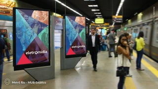 EletromidiaMetrôRio
Metrô Rio - MUB Estático
EletromidiaMetrôRio
 