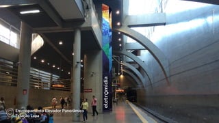 EletromidiaMetrôRioEletromidiaMetrôBahia
Envelopamento Elevador Panorâmico
Estação Lapa
 