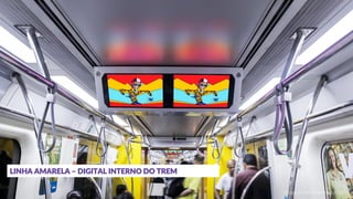 LINHA AMARELA – DIGITAL INTERNO DO TREM
* Imagem meramente ilustrativa
 