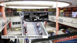 LINHA AMARELA – GRANDES FORMATOS ESTAÇÕES
* Imagem meramente ilustrativa
 