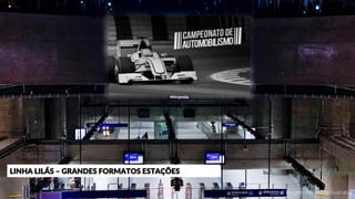 LINHA LILÁS – GRANDES FORMATOS ESTAÇÕES
* Imagem meramente ilustrativa
 