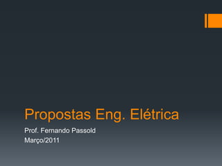 Propostas Eng. Elétrica
Prof. Fernando Passold
Março/2011

 