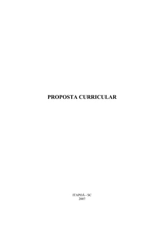 PROPOSTA CURRICULAR
ITAPOÁ - SC
2007
 