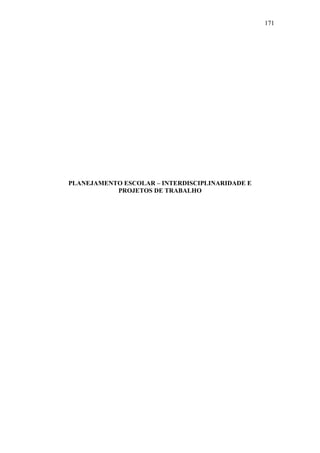 171
PLANEJAMENTO ESCOLAR – INTERDISCIPLINARIDADE E
PROJETOS DE TRABALHO
 